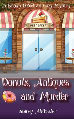Donuts, Antiques and Murder: A Bakery Detectives Cozy Mystery by Stacey Alabaster
