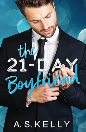 The 21-Day Boyfriend by A.S. Kelly