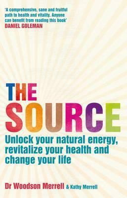 The Source: How To Unlock Your Natural Energy, Revitalize Your Health And Change Your Life by Woodson Merrell