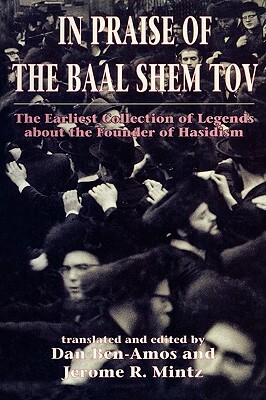 In Praise of Baal Shem Tov (Shivhei Ha-Besht: The Earliest Collection of Legends about the Founder of Hasidism) by Dan Ben-Amos