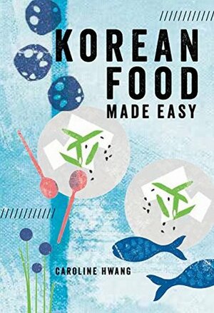 Korean Food Made Easy by Caroline Hwang