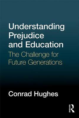 Understanding Prejudice and Education: The Challenge for Future Generations by Conrad Hughes