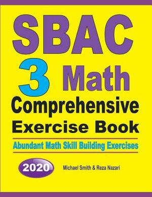 SBAC 3 Math Comprehensive Exercise Book: Abundant Math Skill Building Exercises by Reza Nazari, Michael Smith