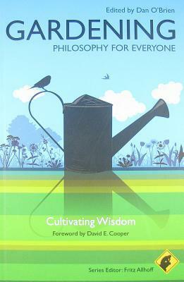 Gardening: Philosophy for Everyone: Cultivating Wisdom by Dan O'Brien