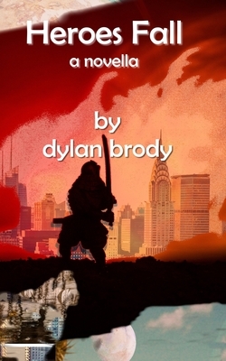 Heroes Fall: a novella by Dylan Brody