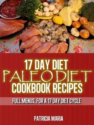 Paleo Diet Cookbook. 17 Day Diet. Paleo Diet Cookbook Recipes. Full Menus, for a 17 day diet Cycle by Patricia Maria, Laurent Martin