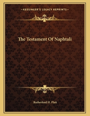 The Testament of Naphtali by Rutherford H. Platt