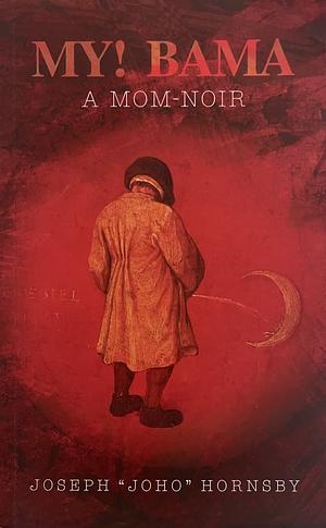 My! Bama: A Mom-Noir by Joseph (Joho) Hornsby