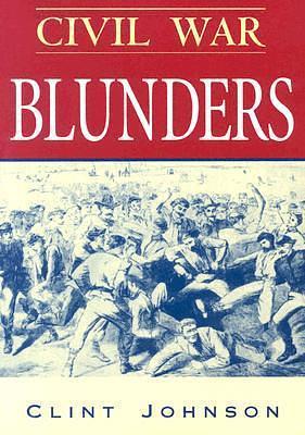 Civil War Blunders: Amusing Incidents From the War by Clint Johnson, Clint Johnson