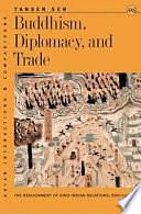 Buddhism, Diplomacy, and Trade: The Realignment of Sino-Indian Relations, 600-1400 by Tansen Sen