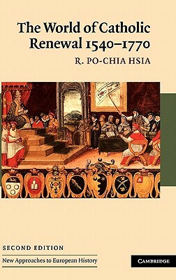 The World of Catholic Renewal, 1540 1770 by R. Po-chia Hsia, R. Po-chia Hsia