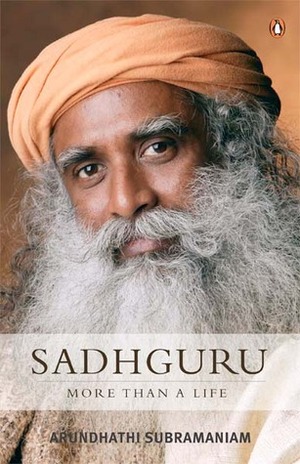 Sadhguru: More Than A Life by Arundhathi Subramaniam