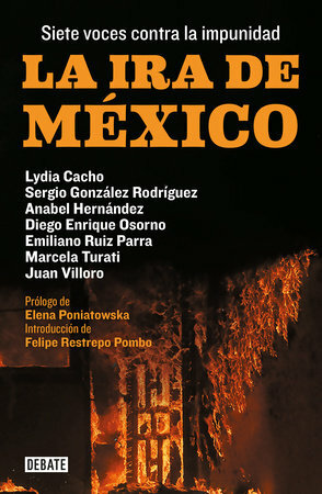 La ira de México: Siete voces contra la impunidad by Sergio González Rodríguez, Lydia Cacho, Diego Enrique Osorno, Elena Poniatowska, Emiliano Ruiz Parra, Anabel Hernández, Marcela Turati, Juan Villoro