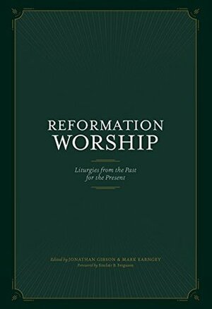 Reformation Worship: Liturgies from the Past for the Present by Mark Earngey, Jonathan Gibson