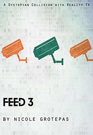Feed 3: A Dystopian Collision with Reality TV by Nicole Grotepas