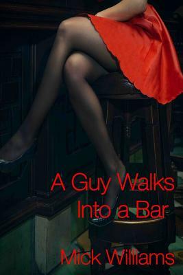 A Guy Walks Into a Bar by Mick Williams