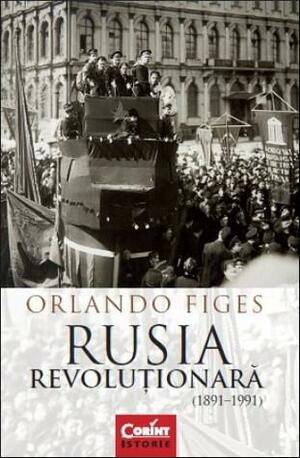 Rusia revoluționară: 1891-1991 by Orlando Figes