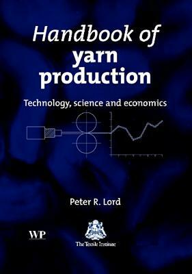 Handbook of Yarn Production: Technology, Science and Economics by 