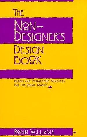 The Non-Designer's Design Book: Design and Typographic Principles for the Visual Novice by Robin P. Williams, Robin P. Williams