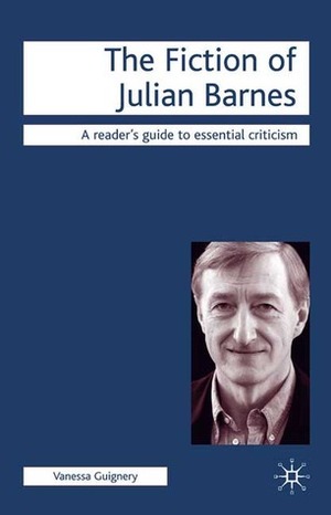 The Fiction of Julian Barnes by Vanessa Guignery, Nicolas Tredell