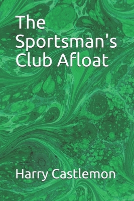 The Sportsman's Club Afloat by Harry Castlemon