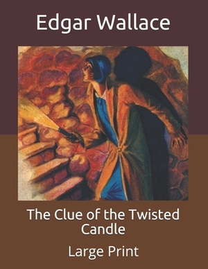 The Clue of the Twisted Candle: Large Print by Edgar Wallace
