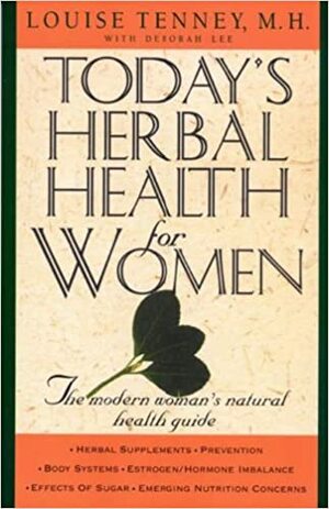 Today's Herbal Health for Women: The Modern Woman's Natural Health Guide by Deborah Lee, Louise Tenney