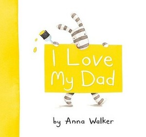 I Love My Dad by Anna Walker