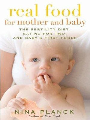 Real Food for Mother and Baby by Nina Planck, Nina Planck