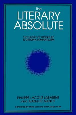 The Literary Absolute: The Theory of Literature in German Romanticism by Philippe Lacoue-Labarthe