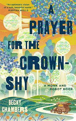 A Prayer for the Crown-Shy: A Monk and Robot Book by Becky Chambers