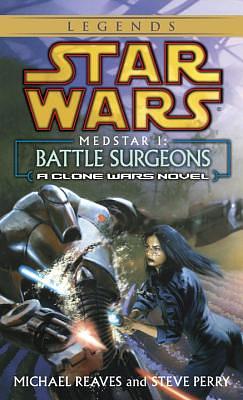 Battle Surgeons: Star Wars Legends (Medstar, Book I) by Steve Perry, Michael Reaves