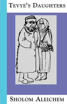 Tevye's Daughters: Collected Stories of Sholom Aleichem by Sholem Aleichem