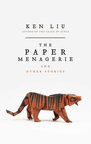 The Paper Menagerie and Other Stories by Ken Liu