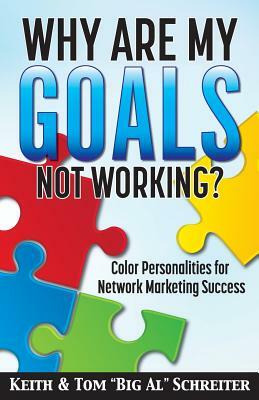 Why Are My Goals Not Working?: Color Personalities for Network Marketing Success by Keith Schreiter, Tom Schreiter