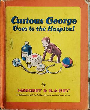 Curious George Goes to the Hospital by Margret Rey, H.A. Rey