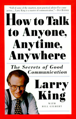 How to Talk to Anyone, Anytime, Anywhere: The Secrets of Good Communication by Larry King