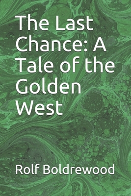 The Last Chance: A Tale of the Golden West by Rolf Boldrewood