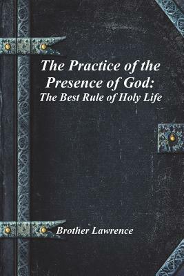 The Practice of the Presence of God: The Best Rule of Holy Life by Brother Lawrence