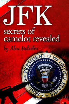 JFK-Secrets of Camelot Revealed by Alex Malcolm