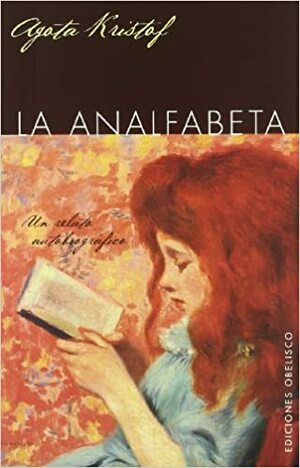 La analfabeta. Un relato autobiográfico by Ágota Kristóf