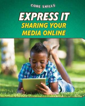 Express It: Sharing Your Media Online by Gillian Gosman