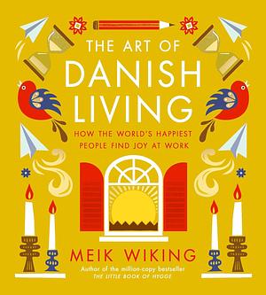 The Art of Danish Living: How to Find Happiness In and Out of Work by Meik Wiking