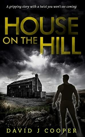 House on the Hill: a short gripping story with a twist you won't see coming by David J. Cooper