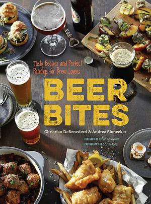 Beer Bites: Tasty Recipes and Perfect Pairings for Brew Lovers by Andrea Slonecker, Christian DeBenedetti