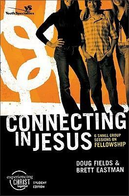 Connecting in Jesus, Participant's Guide: 6 Small Group Sessions on Fellowship by Doug Fields, Brett Eastman