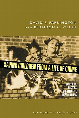 Saving Children from a Life of Crime: Early Risk Factors and Effective Interventions by David P. Farrington, Brandon C. Welsh