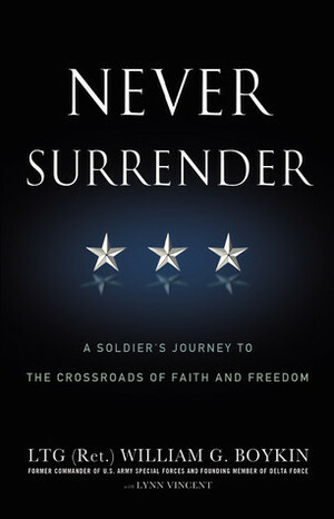 Never Surrender: A Soldier's Journey to the Crossroads of Faith and Freedom by Lynn Vincent, William G. Boykin