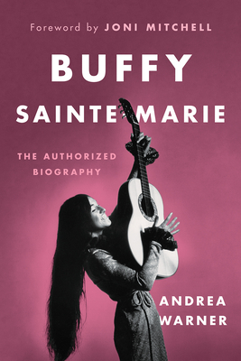 Buffy Sainte-Marie: The Authorized Biography by Andrea Warner