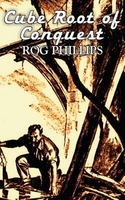Cube Root of Conquest by Rog Phillips, Science Fiction, Fantasy, Adventure by Rog Phillips